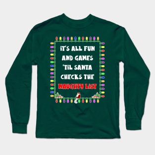 It's All Fun and Games 'Til Santa Checks the Naughty List Long Sleeve T-Shirt